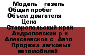  › Модель ­ газель › Общий пробег ­ 5 000 › Объем двигателя ­ 2 › Цена ­ 80 000 - Ставропольский край, Андроповский р-н, Алексеевское с. Авто » Продажа легковых автомобилей   